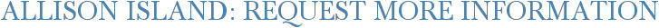 Allison Island: Request More Information