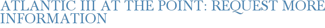 Atlantic III at The Point: Request More Information