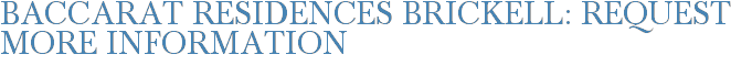 Baccarat Residences Brickell: Request More Information