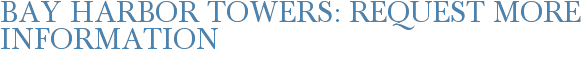 Bay Harbor Towers: Request More Information