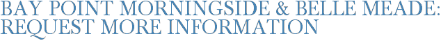 Bay Point Morningside & Belle Meade: Request More Information