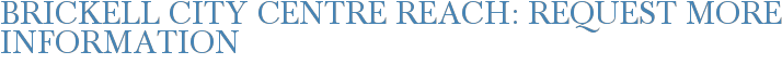 Brickell City Centre Reach: Request More Information