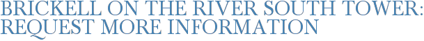 Brickell on the River South Tower: Request More Information