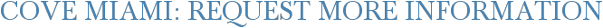 COVE Miami: Request More Information