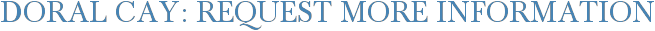 Doral Cay: Request More Information