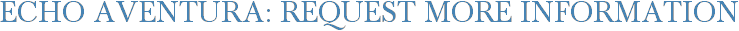 Echo Aventura: Request More Information