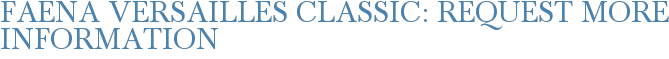 Faena Versailles Classic: Request More Information