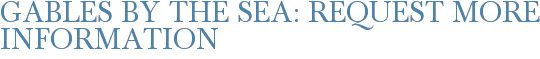 Gables by the Sea: Request More Information