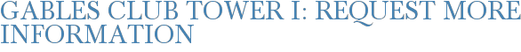 Gables Club Tower I: Request More Information