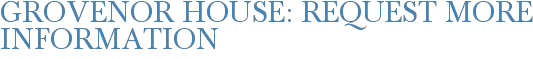 Grovenor House: Request More Information