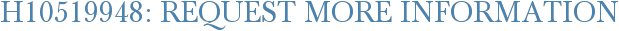 H10519948: Request More Information