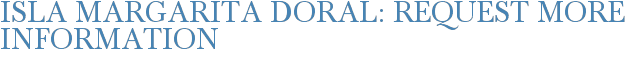Isla Margarita Doral: Request More Information