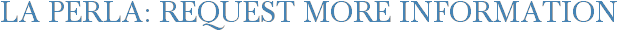 La Perla: Request More Information