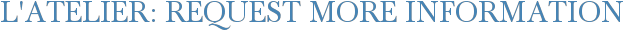 L'Atelier: Request More Information