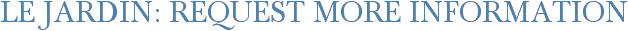 Le Jardin: Request More Information
