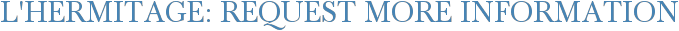L'Hermitage: Request More Information