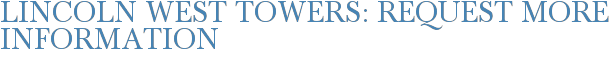 Lincoln West Towers: Request More Information