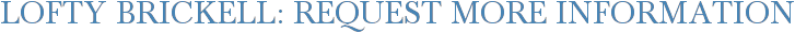 Lofty Brickell: Request More Information