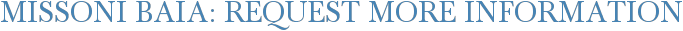 Missoni Baia: Request More Information