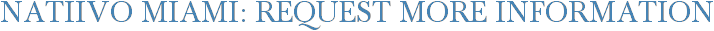 Natiivo Miami: Request More Information