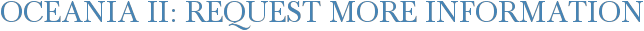 Oceania II: Request More Information