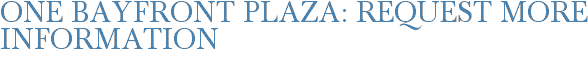 One Bayfront Plaza: Request More Information