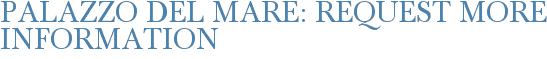 Palazzo del Mare: Request More Information
