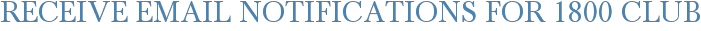 Receive Email Notifications for 1800 Club