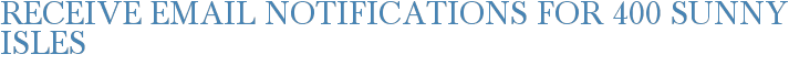 Receive Email Notifications for 400 Sunny Isles