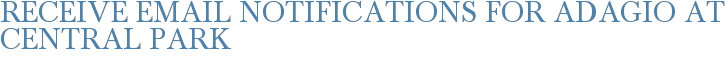 Receive Email Notifications for Adagio at Central Park
