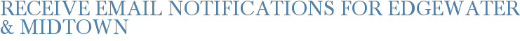 Receive Email Notifications for Edgewater & Midtown
