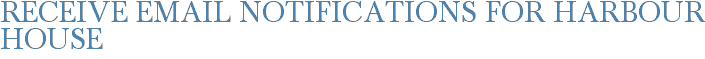 Receive Email Notifications for Harbour House