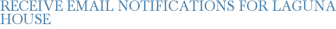 Receive Email Notifications for Laguna House