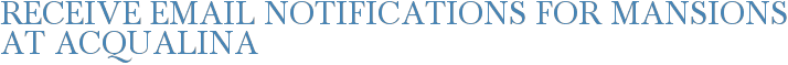 Receive Email Notifications for Mansions at Acqualina