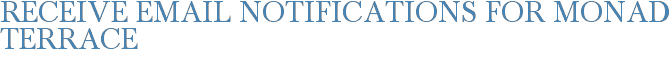 Receive Email Notifications for Monad Terrace