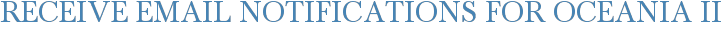 Receive Email Notifications for Oceania II