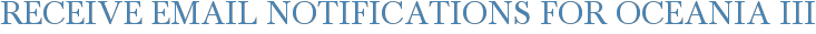 Receive Email Notifications for Oceania III