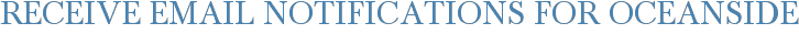 Receive Email Notifications for Oceanside