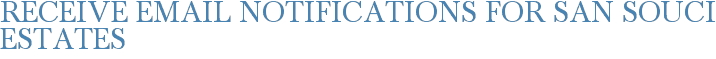 Receive Email Notifications for San Souci Estates
