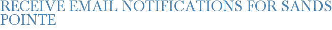 Receive Email Notifications for Sands Pointe