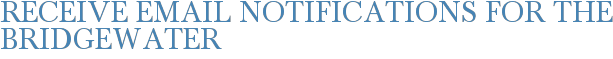 Receive Email Notifications for The Bridgewater