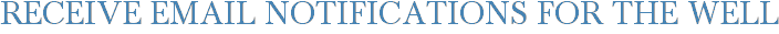 Receive Email Notifications for The Well