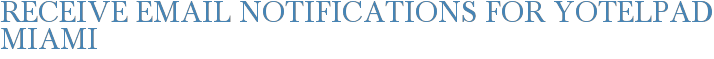 Receive Email Notifications for Yotelpad Miami