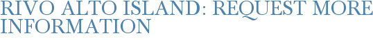 Rivo Alto Island: Request More Information