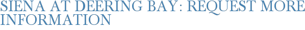 Siena at Deering Bay: Request More Information