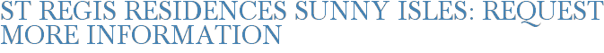 St Regis Residences Sunny Isles: Request More Information