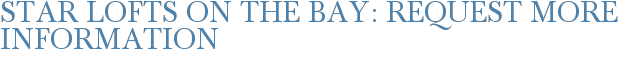 Star Lofts on the Bay: Request More Information
