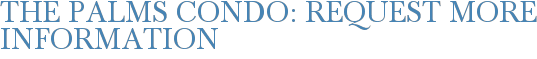 The Palms Condo: Request More Information